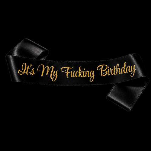 It's My F*cking Birthday Satin Sash – Black or White with Gold Glitter Text