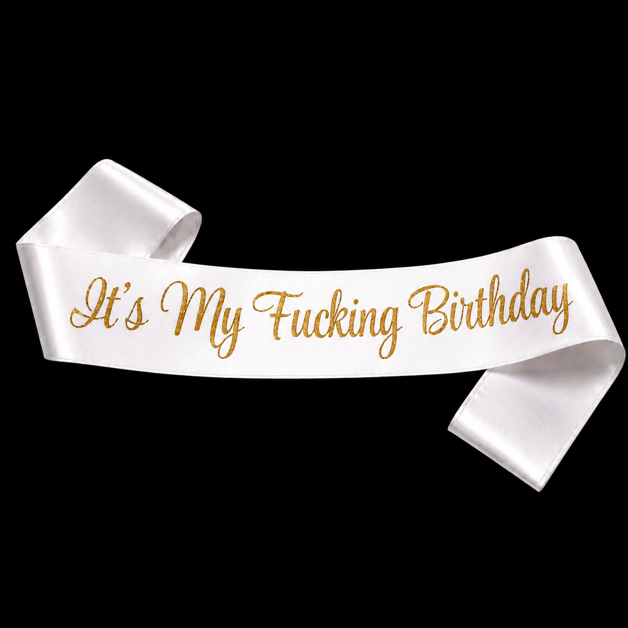 It's My F*cking Birthday Satin Sash – Black or White with Gold Glitter Text